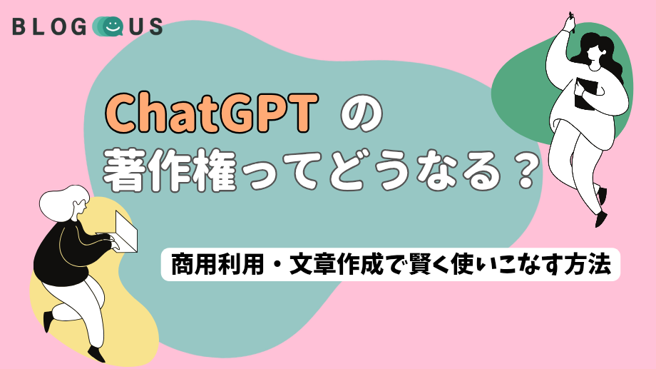 ChatGPTの著作権ってどうなる？商用利用・文章作成で賢く使いこなす方法