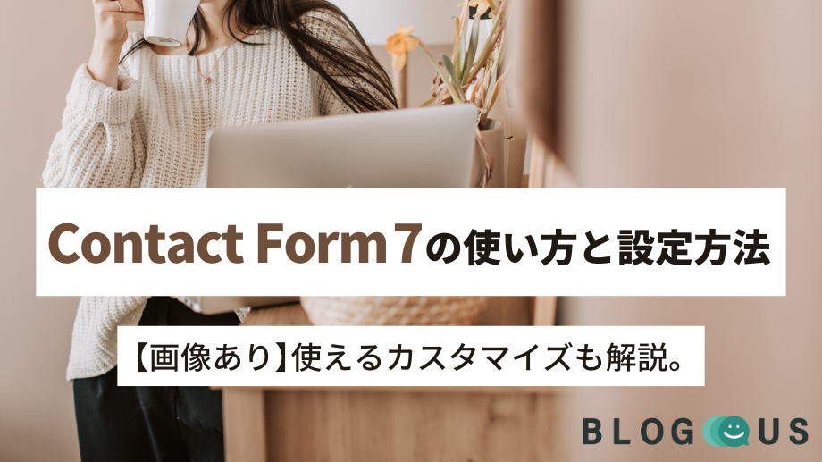 Contact Form 7の使い方と設定方法【画像あり】使えるカスタマイズも解説。