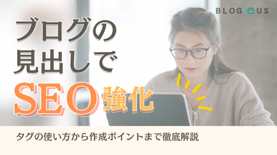 ブログの見出しでSEO強化！タグの使い方から作成ポイントまで徹底解説