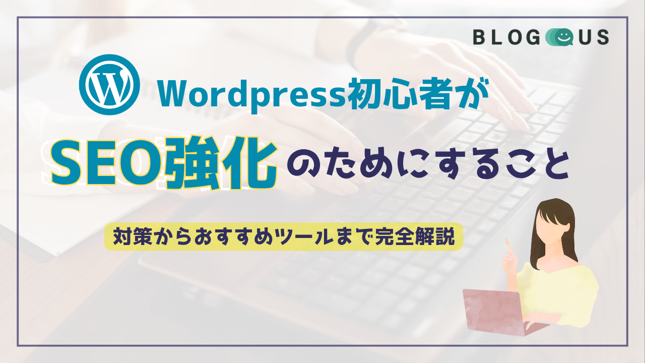 WordPress初心者がSEO強化のためにすること|対策からおすすめツールまで完全解説